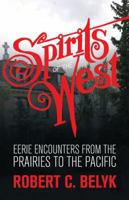 Spirits of the West: Eerie Encounters from the Prairies to the Pacific 1771510390 Book Cover