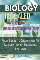 Biology Revealed Uncovering the Architecture of Life: From Genes to Organisms: An Exploration of Biological Systems B0CWDD27YL Book Cover