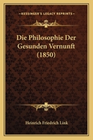 Die Philosophie Der Gesunden Vernunft (1850) 1166738280 Book Cover