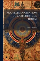 Nouvelle explication du Catéchisme de Rodez: divisée en instructions pouvant servir de prones, avec de nombreux traits historiques puisés aux ... chaque instruction Volume 5 1247091732 Book Cover