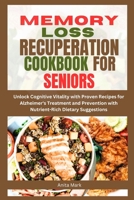 MEMORY LOSS RECUPERATION COOKBOOK FOR SENIORS: Unlock Cognitive Vitality with Proven Recipes for Alzheimer's Treatment and Prevention with Nutrient-Rich Dietary Suggestions B0CN4NHJTV Book Cover