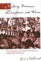 Making Virtuous Daughters and Wives: An Introduction to Women's Brata Rituals in Bengali Folk Religion 0791455661 Book Cover