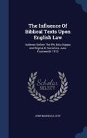 The Influence Of Biblical Texts Upon English Law: Address Before The Phi Beta Kappa And Sigma Xi Societies, June Fourteenth 1910... 1240077130 Book Cover