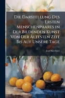 Die Darstellung Des Ersten Menschenpaares in Der Bildenden Kunst Von Der Ältesten Zeit Bis Auf Unsere Tage 1147273049 Book Cover