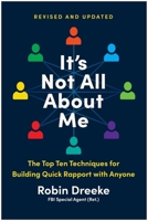 It's Not All About Me, Revised and Updated Edition: The Top Ten Techniques for Quick Rapport with Anyone 1637748469 Book Cover