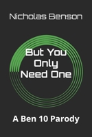 But You Only Need One: A Ben 10 Parody B0BL31DPN7 Book Cover