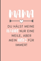 Mama Du H�lst Meine H�nde Nur Eine Weile, Aber Mein Herz F�r Immer!: A5 Notizbuch liniert liebevolle Geschenkidee f�r deine Mama - Muttertag - Geburtstag - pers�nliches Geschenk - Danke-Buch zum Ausf� 1086797108 Book Cover