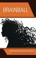 Brainball: Teaching Inquiry Music as a Team Sport 1475839723 Book Cover