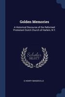Golden Memories: A Historical Discourse of the Reformed Protestant Dutch Church of Harlem, N.Y. 1340396882 Book Cover
