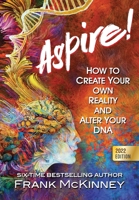 Aspire!: How to Create Your Own Reality and Alter Your DNA 1736237616 Book Cover