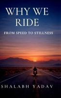 Why We Ride: From Speed to Stillness B0GPY7NPVL Book Cover