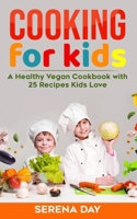 Cooking for Kids: A Healthy Vegan Cookbook With 25 Recipes Kids Love B088N4WXYZ Book Cover