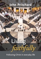 Living Faithfully: Following Christ in Everyday Life 0281067627 Book Cover