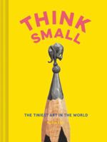 Think Small: The Tiniest Art in the World 1452156964 Book Cover