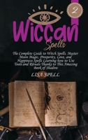 Wiccan Spells: The Complete Guide to Witch Spells. Master Moon Magic, Prosperity, Love, and Happiness Spells Learning how to Use Tools and Rituals Thanks to This Amazing Book of Shadow 191414466X Book Cover