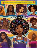 LITTLE BLACK GIRL, YOU ARE STILL BEAUTIFUL!: An Educational Coloring Book for Girls of COLOR! (LITTLE BLACK GIRL, YOU ARE BEAUTIFUL!) B0F3TT66M2 Book Cover