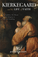 Kierkegaard and the Life of Faith: The Aesthetic, the Ethical, and the Religious in Fear and Trembling 0253024706 Book Cover