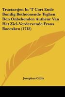 Tractaetjen In 'T Cort Ende Bondig Bethoonende Teghen Den Onbekenden Autheur Van Het Ziel-Verdervende Frans Boecxken (1718) 1120044693 Book Cover