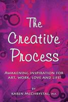 The Creative Process: Awakening Inspiration for Art, Work, Love and Life! 0997384212 Book Cover