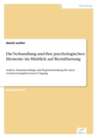 Die Verhandlung und ihre psychologischen Elemente im Hinblick auf Beeinflussung: Analyse, Zusammenhänge und Regelentwicklung für einen verantwortungsbewussten Umgang 3961169144 Book Cover