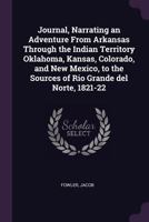Journal, Narrating an Adventure from Arkansas Through the Indian Territory Oklahoma, Kansas, Colorado, and New Mexico, to the Sources of Rio Grande del Norte, 1821-22 1379275512 Book Cover