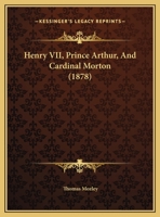 Henry VII, Prince Arthur, And Cardinal Morton 1165336138 Book Cover