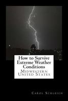 How to Survive Extreme Weather Conditions: Midwestern United States 1514615924 Book Cover