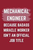 Mechanical Engineer Because Badass Miracle Worker Isn't An Official Job Title: A Blank Lined Journal Notebook to Take Notes, To-do List and Notepad - A Funny Gag Birthday Gift for Men, Women, Best Fri 1695547225 Book Cover