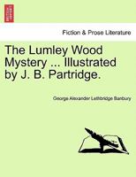 The Lumley Wood Mystery ... Illustrated by J. B. Partridge. 1241239169 Book Cover