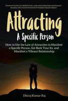 Attracting A Specific Person: How to Use the Law of Attraction to Manifest a Specific Person, Get Back Your Ex and Manifest a Vibrant Relationship 1732796904 Book Cover