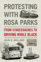 Protesting with Rosa Parks: From Stagecoaches to Driving While Black 1588385523 Book Cover