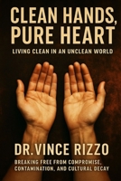 Clean Hands, Pure Heart: Living Clean in an Unclean World Breaking Free from Compromise, Contamination, and Cultural Decay B0FLDZJTFS Book Cover