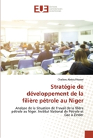 Stratégie de développement de la filière pétrole au Niger: Analyse de la Situation de Travail de la filière pétrole au Niger. Institut National de Pétrole et Gaz à Zinder 6203424277 Book Cover