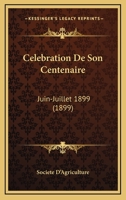Celebration De Son Centenaire: Juin-Juillet 1899 (1899) 1160816352 Book Cover