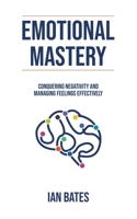 Emotional Mastery: Conquering Negativity and Managing Feelings Effectively (Self-Discovery) B0CLQPN6GS Book Cover