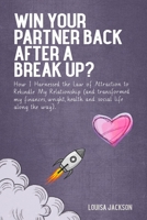 Win Your Partner Back After A Break Up?: How I Harnessed the Law of Attraction to Rekindle My Relationship (And Transformed My Finances, Weight, Health and Social Life Along the Way) 1706102909 Book Cover