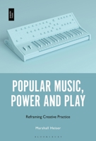 Popular Music, Power and Play: Reframing Creative Practice 1501385429 Book Cover