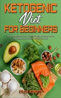 Ketogenic Diet For Beginners: Quick and Delicious and Low Carb Keto Recipes for Every Meal to Lose Weight, Burn Fat and Transform Your Body 1801942196 Book Cover
