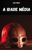 A IDADE MÉDIA: Compêndio de história medieval para entender as características e aspectos essenciais da Idade Média. O período histórico mais ... história da humanidade (Portuguese Edition) B0FJX8QYXJ Book Cover