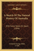 A Sketch Of The Natural History Of Australia: With Some Notes On Sport 1247592839 Book Cover