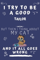 I Try To Be A Good Tailor But Then I Think About My Cat And It All Goes Wrong: Perfect Gag Gift For A Good Tailor Who Loves Their Cat! | Blank Lined ... Format | Office | Birthday | Christmas | Xmas 1678558451 Book Cover
