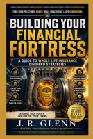 Building Your Financial Fortress: A Guide to Whole Life Insurance Dividend Strategies B0DR8BBZKF Book Cover