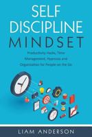 Self Discipline Mindset : Productivity Hacks, Time Management, Hypnosis and Organization for People on the Go 1798904357 Book Cover