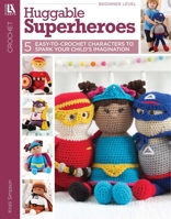 Huggable Superheroes: Spark Your Child's Imagination with 5 Easy to Crochet Characters! 1464774471 Book Cover