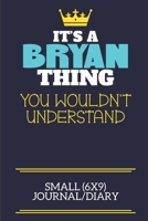 It's A Bryan Thing You Wouldn't Understand Small (6x9) Journal/Diary: A cute book to write in for any book lovers, doodle writers and budding authors! 1673505708 Book Cover