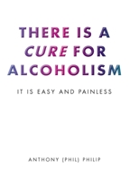 There is a Cure for Alcoholism: It Is Easy and Painless B0FDCLPTCK Book Cover