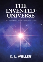 The Invented Universe: How Science Explains the Supernatural B0F74N6VYY Book Cover