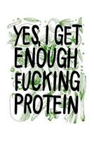 Yes I Get Enough Fucking Protein: Vegan Food Diary or Vegetarian Planner 1799248054 Book Cover