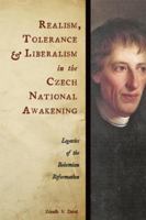 Realism, Tolerance, and Liberalism in the Czech National Awakening: Legacies of the Bohemian Reformation 0801895464 Book Cover