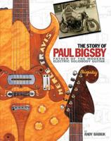 The Story of Paul Bigsby: The Father of the Modern Electric Solid Body Guitar 0615243045 Book Cover